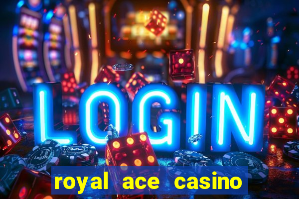 royal ace casino sign up bonus